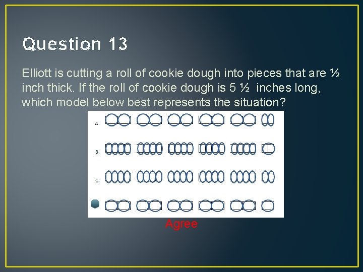 Question 13 Elliott is cutting a roll of cookie dough into pieces that are