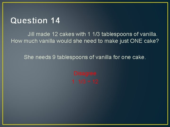 Question 14 Jill made 12 cakes with 1 1/3 tablespoons of vanilla. How much