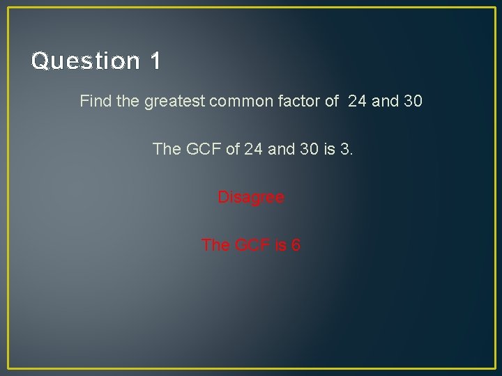 Question 1 Find the greatest common factor of 24 and 30 The GCF of