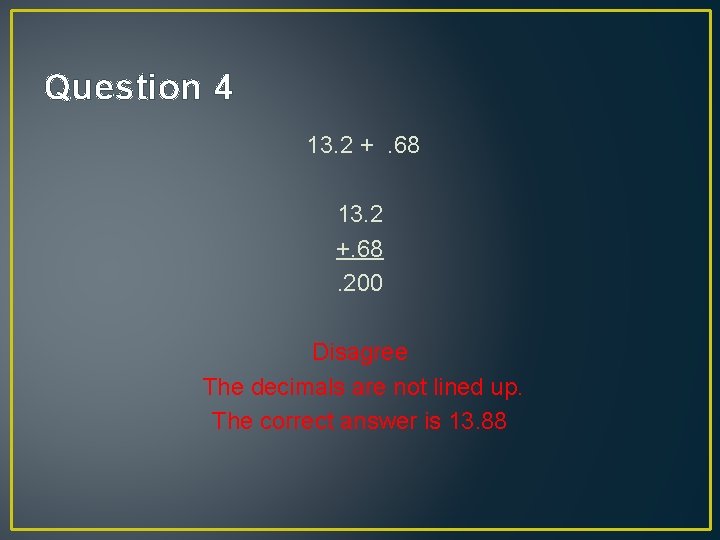 Question 4 13. 2 +. 68. 200 Disagree The decimals are not lined up.