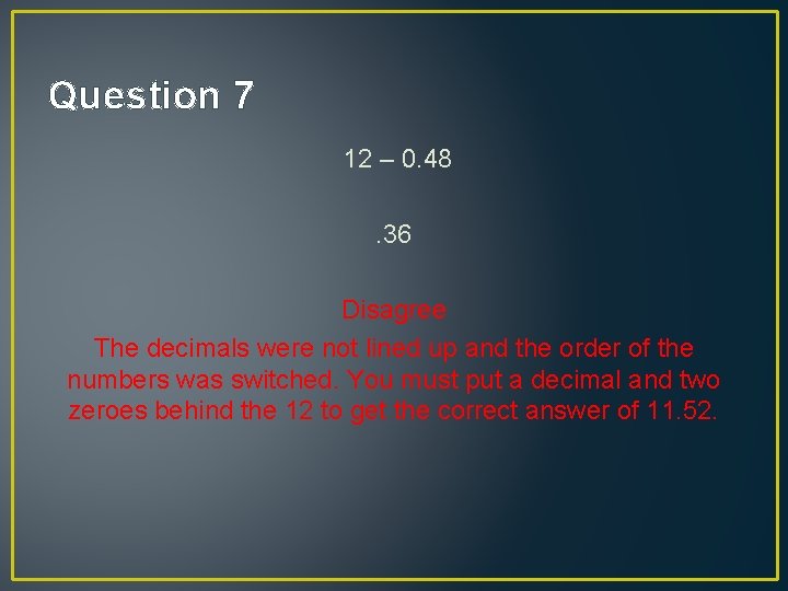 Question 7 12 – 0. 48. 36 Disagree The decimals were not lined up