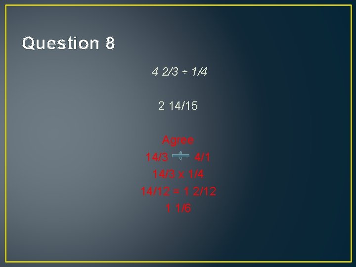 Question 8 4 2/3 ÷ 1/4 2 14/15 Agree 14/3 4/1 14/3 x 1/4