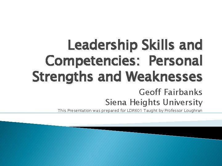 Leadership Skills and Competencies: Personal Strengths and Weaknesses Geoff Fairbanks Siena Heights University This