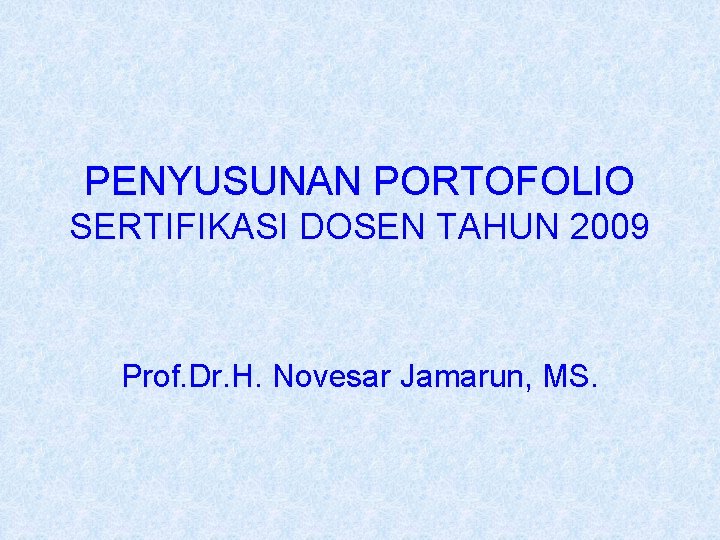 PENYUSUNAN PORTOFOLIO SERTIFIKASI DOSEN TAHUN 2009 Prof. Dr. H. Novesar Jamarun, MS. 