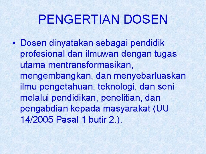PENGERTIAN DOSEN • Dosen dinyatakan sebagai pendidik profesional dan ilmuwan dengan tugas utama mentransformasikan,