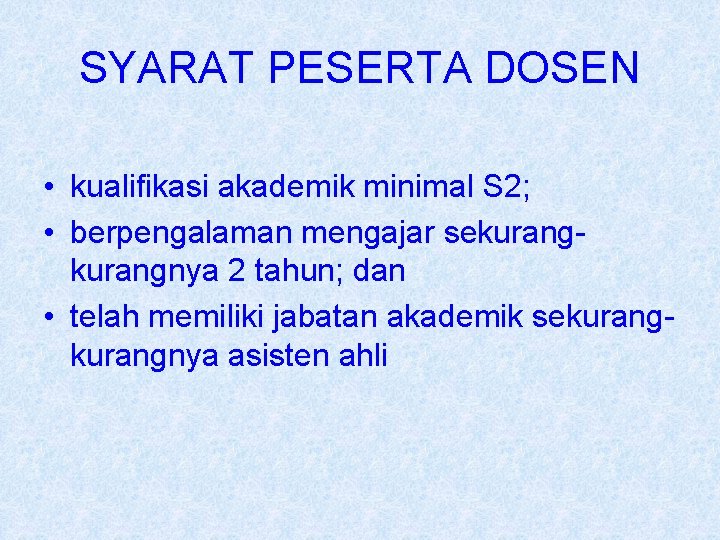 SYARAT PESERTA DOSEN • kualifikasi akademik minimal S 2; • berpengalaman mengajar sekurangnya 2