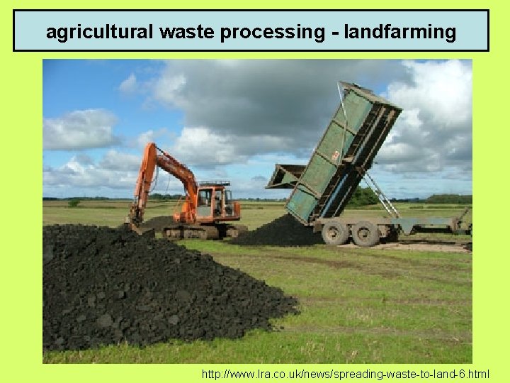 agricultural waste processing - landfarming http: //www. lra. co. uk/news/spreading-waste-to-land-6. html 