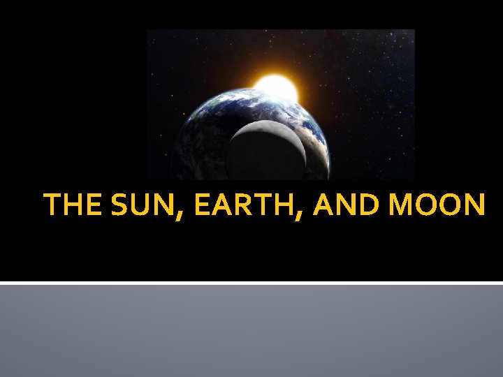 THE SUN, EARTH, AND MOON 