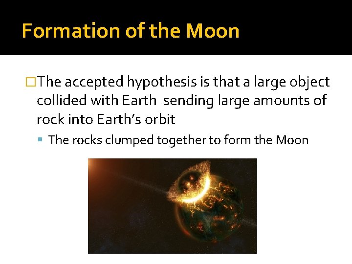 Formation of the Moon �The accepted hypothesis is that a large object collided with