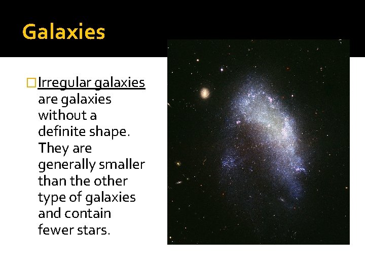 Galaxies �Irregular galaxies are galaxies without a definite shape. They are generally smaller than