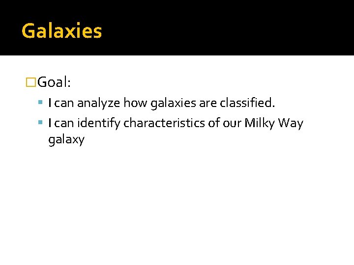 Galaxies �Goal: I can analyze how galaxies are classified. I can identify characteristics of