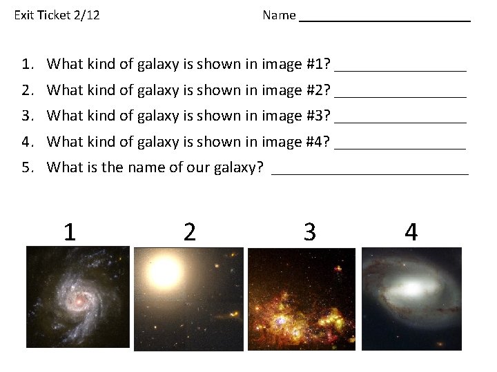 Exit Ticket 2/12 Name _____________ 1. What kind of galaxy is shown in image