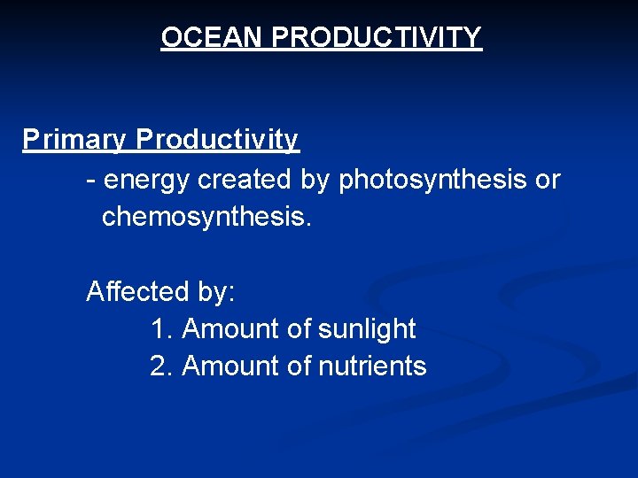 OCEAN PRODUCTIVITY Primary Productivity - energy created by photosynthesis or chemosynthesis. Affected by: 1.