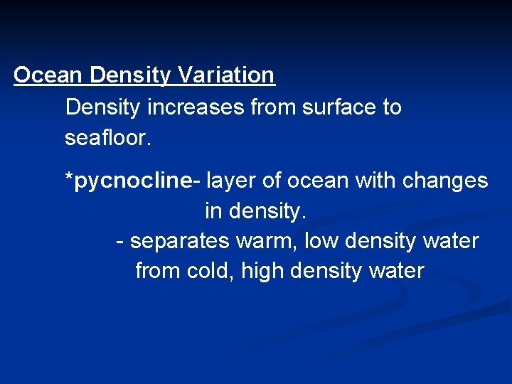 Ocean Density Variation Density increases from surface to seafloor. *pycnocline- layer of ocean with