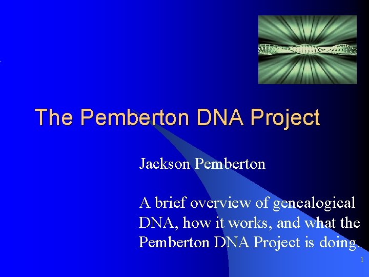 The Pemberton DNA Project Jackson Pemberton A brief overview of genealogical DNA, how it