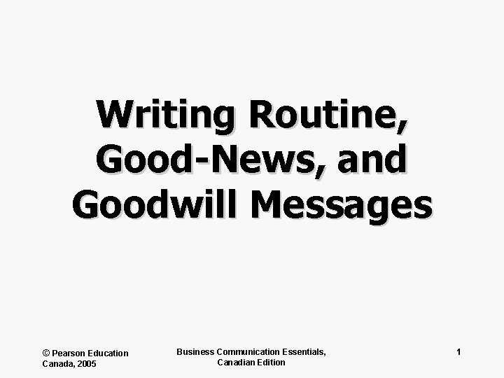 Writing Routine, Good-News, and Goodwill Messages © Pearson Education Canada, 2005 Business Communication Essentials,