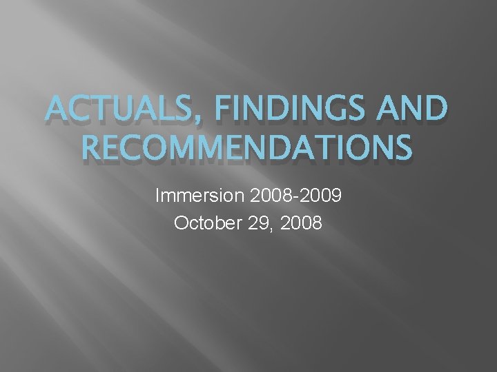 ACTUALS, FINDINGS AND RECOMMENDATIONS Immersion 2008 -2009 October 29, 2008 