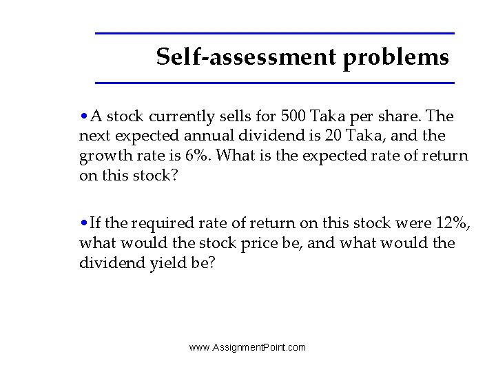 Self-assessment problems • A stock currently sells for 500 Taka per share. The next