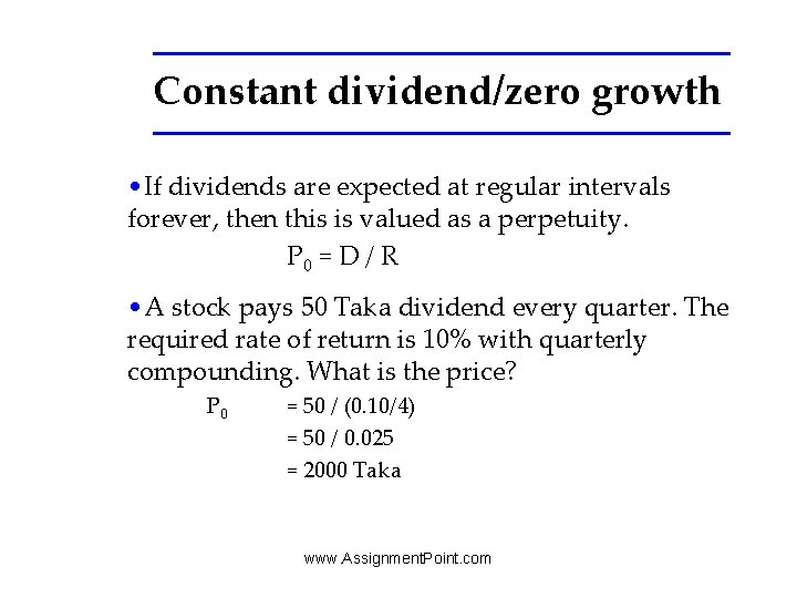 Constant dividend/zero growth • If dividends are expected at regular intervals forever, then this