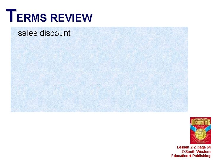 TERMS REVIEW sales discount Lesson 2 -2, page 54 © South-Western Educational Publishing TERMS REVIEW sales discount Lesson 2 -2, page 54 © South-Western Educational Publishing