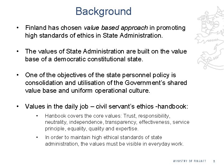Background • Finland has chosen value based approach in promoting high standards of ethics