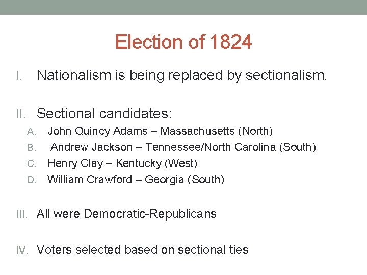 Election of 1824 Nationalism is being replaced by sectionalism. II. Sectional candidates: John Quincy