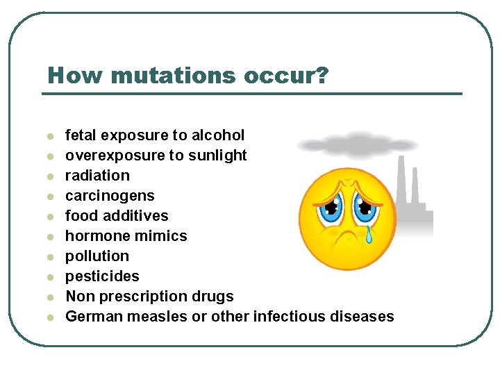 How mutations occur? l l l l l fetal exposure to alcohol overexposure to