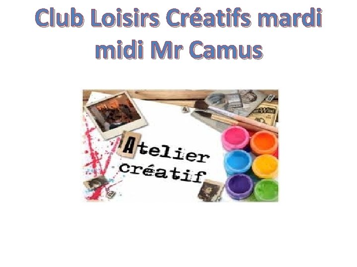 Club Loisirs Créatifs mardi midi Mr Camus 