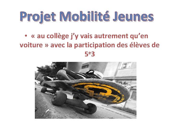 Projet Mobilité Jeunes • « au collège j’y vais autrement qu’en voiture » avec