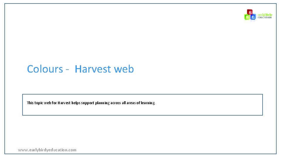 Colours - Harvest web This topic web for Harvest helps support planning across all
