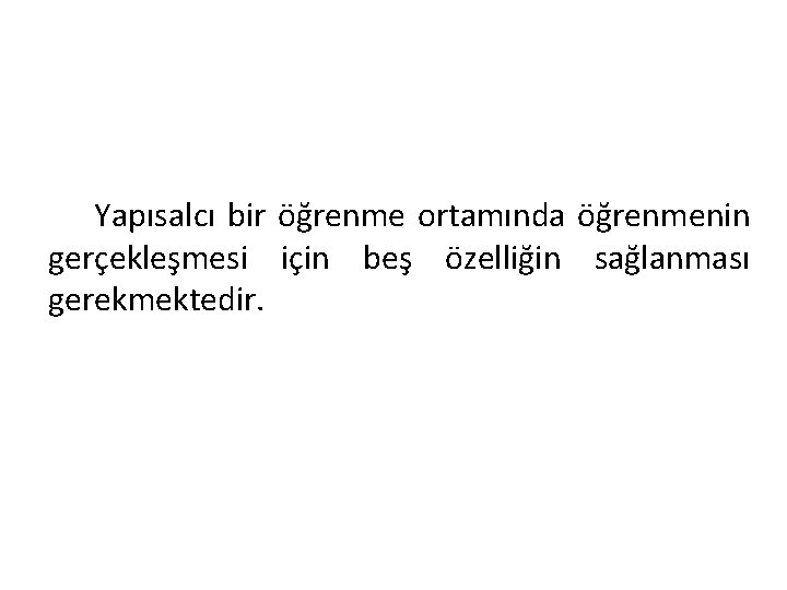 Yapısalcı bir öğrenme ortamında öğrenmenin gerçekleşmesi için beş özelliğin sağlanması gerekmektedir. 