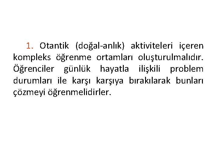 1. Otantik (doğal-anlık) aktiviteleri içeren kompleks öğrenme ortamları oluşturulmalıdır. Öğrenciler günlük hayatla ilişkili problem