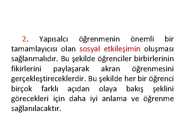 2. Yapısalcı öğrenmenin önemli bir tamamlayıcısı olan sosyal etkileşimin oluşması sağlanmalıdır. Bu şekilde öğrenciler