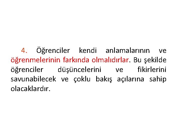 4. Öğrenciler kendi anlamalarının ve öğrenmelerinin farkında olmalıdırlar. Bu şekilde öğrenciler düşüncelerini ve fikirlerini