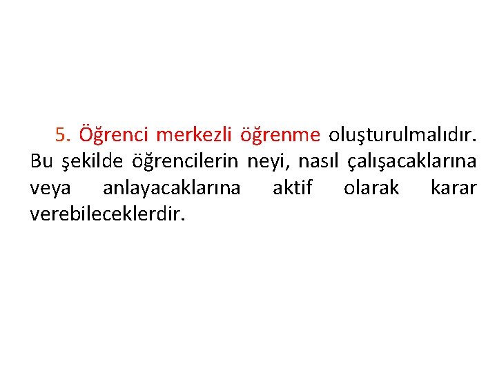 5. Öğrenci merkezli öğrenme oluşturulmalıdır. Bu şekilde öğrencilerin neyi, nasıl çalışacaklarına veya anlayacaklarına aktif