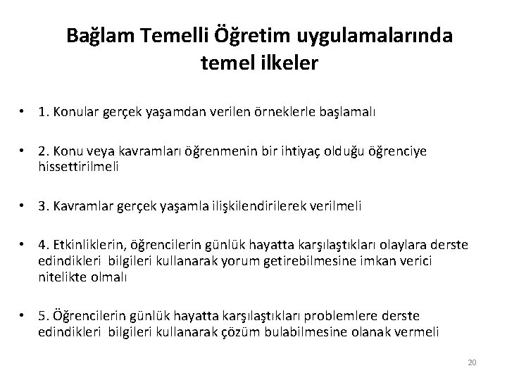 Bağlam Temelli Öğretim uygulamalarında temel ilkeler • 1. Konular gerçek yaşamdan verilen örneklerle başlamalı