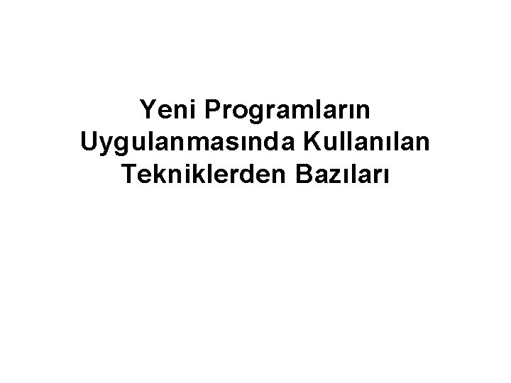 Yeni Programların Uygulanmasında Kullanılan Tekniklerden Bazıları 