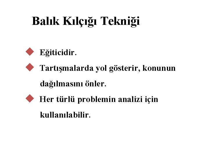 Balık Kılçığı Tekniği u Eğiticidir. u Tartışmalarda yol gösterir, konunun dağılmasını önler. u Her