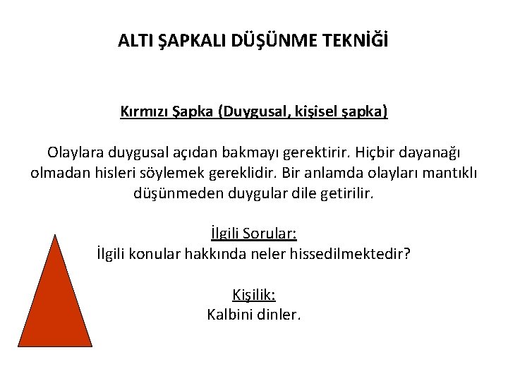 ALTI ŞAPKALI DÜŞÜNME TEKNİĞİ Kırmızı Şapka (Duygusal, kişisel şapka) Olaylara duygusal açıdan bakmayı gerektirir.