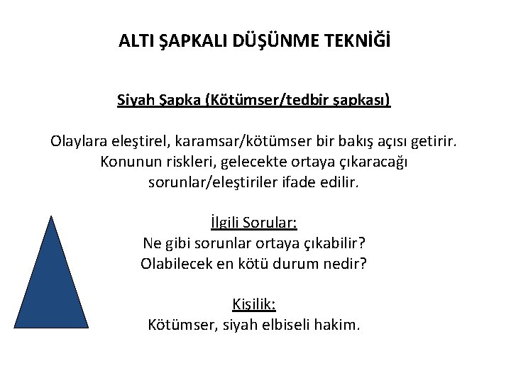 ALTI ŞAPKALI DÜŞÜNME TEKNİĞİ Siyah Şapka (Kötümser/tedbir şapkası) Olaylara eleştirel, karamsar/kötümser bir bakış açısı