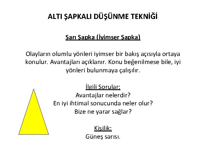 ALTI ŞAPKALI DÜŞÜNME TEKNİĞİ Sarı Şapka (İyimser Şapka) Olayların olumlu yönleri iyimser bir bakış