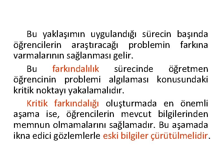 Bu yaklaşımın uygulandığı sürecin başında öğrencilerin araştıracağı problemin farkına varmalarının sağlanması gelir. Bu farkındalılık