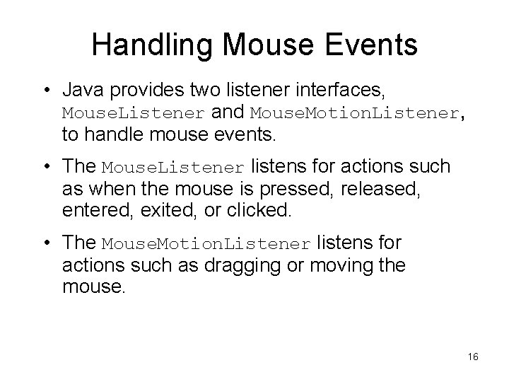 Handling Mouse Events • Java provides two listener interfaces, Mouse. Listener and Mouse. Motion.