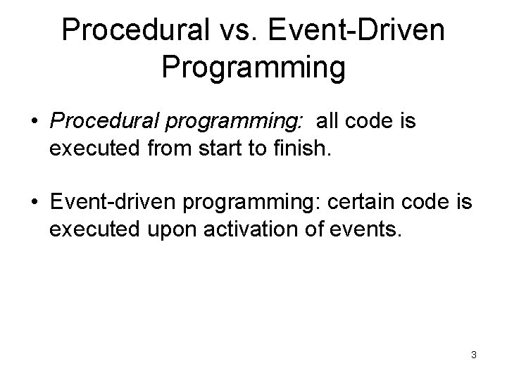 Procedural vs. Event-Driven Programming • Procedural programming: all code is executed from start to