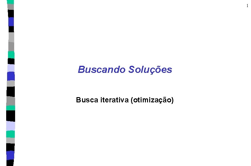 1 Buscando Soluções Busca iterativa (otimização) 