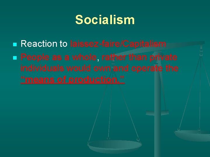 Socialism n n Reaction to laissez-faire/Capitalism People as a whole, rather than private individuals