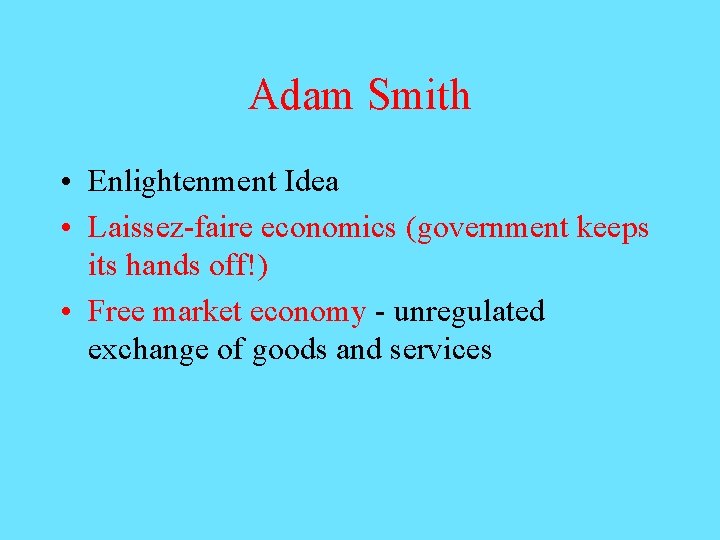 Adam Smith • Enlightenment Idea • Laissez-faire economics (government keeps its hands off!) •