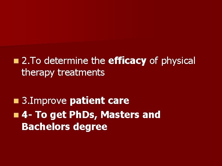 n 2. To determine the efficacy of physical therapy treatments n 3. Improve patient n 2. To determine the efficacy of physical therapy treatments n 3. Improve patient