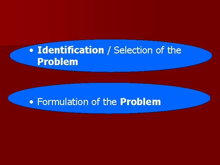 • Identification / Selection of the Problem • Formulation of the Problem • Identification / Selection of the Problem • Formulation of the Problem