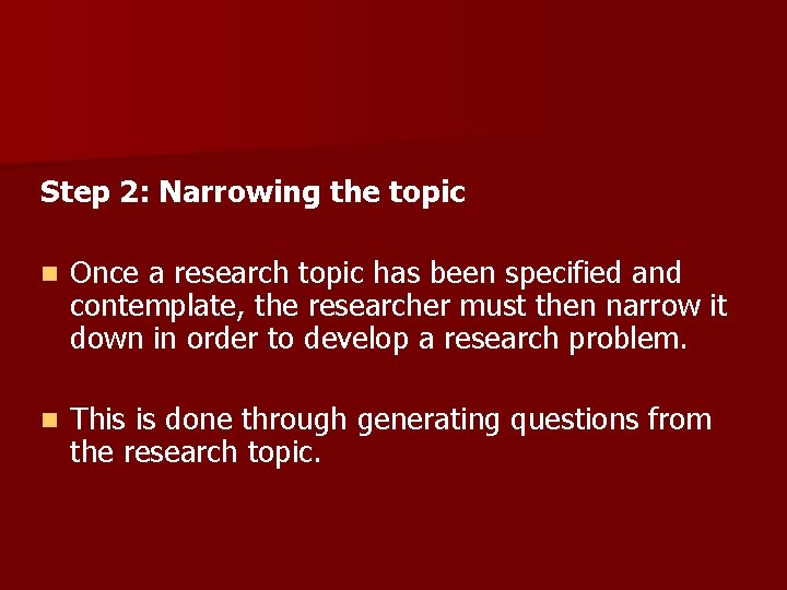 Step 2: Narrowing the topic n Once a research topic has been specified and Step 2: Narrowing the topic n Once a research topic has been specified and